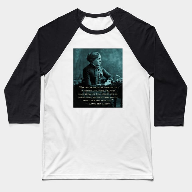 Louisa May Alcott portrait and quote: Far away there in the sunshine are my highest aspirations. I may not reach them... Baseball T-Shirt by artbleed